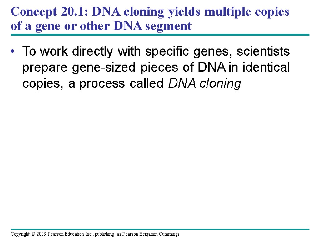 Concept 20.1: DNA cloning yields multiple copies of a gene or other DNA segment